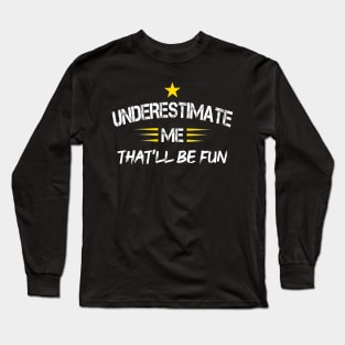 Underestimate Me That'll Be Fun Funny Proud and Confidence Long Sleeve T-Shirt